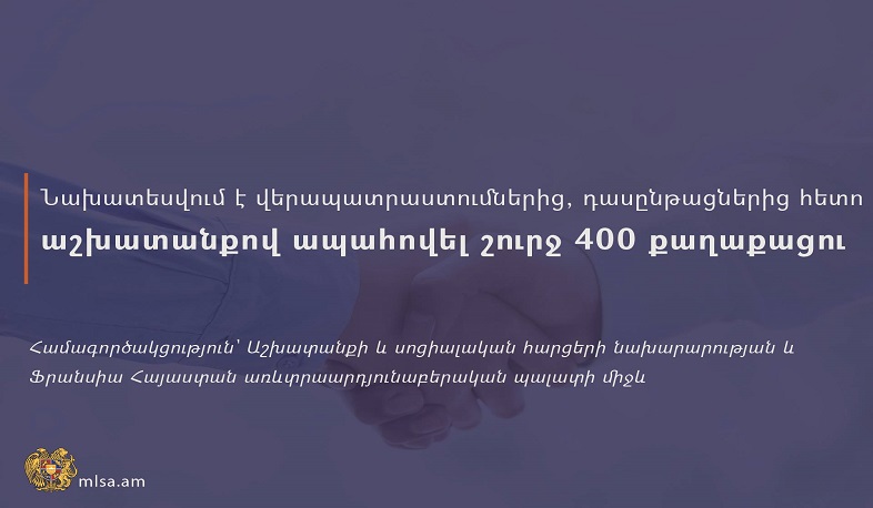 Նախատեսվում է վերապատրաստումներից, դասընթացներից հետո աշխատանքով ապահովել շուրջ 400 քաղաքացու