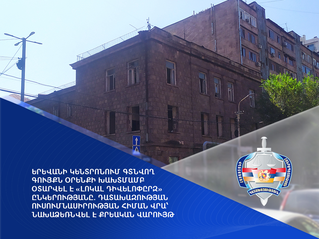 Երևանի կենտրոնում գտնվող գույքն օրենքի խախտմամբ օտարվել է «Լոկալ Դիվելոփըրզ» ընկերությանը. նախաձեռնվել է քրեական վարույթ